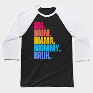 Ma. Mom. Mama. Mommy. Bruh. Baseball T-Shirt